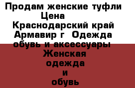 Продам женские туфли › Цена ­ 950 - Краснодарский край, Армавир г. Одежда, обувь и аксессуары » Женская одежда и обувь   